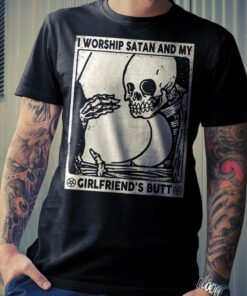 I Workship Satan And My Girlfriend’s Butt Skeleton Hugging Butt Shirt I Workship Satan And My Girlfriend’s Butt Skeleton Hugging Butt Shirt