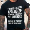 I Would Like To Apologize To Anyone I Have Not Yet Offended Shirt