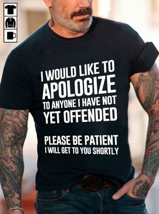 I Would Like To Apologize To Anyone I Have Not Yet Offended Shirt