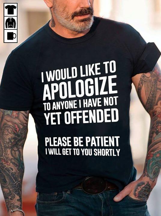 I Would Like To Apologize To Anyone I Have Not Yet Offended Shirt I Would Like To Apologize To Anyone I Have Not Yet Offended Shirt