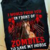 I Would Push You In Front Of Zombie To Save My Horse Zombies Skulls Shirt