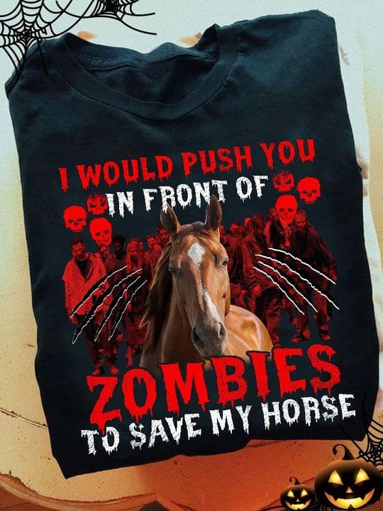 I Would Push You In Front Of Zombie To Save My Horse Zombies Skulls Shirt I Would Push You In Front Of Zombie To Save My Horse Zombies Skulls Shirt