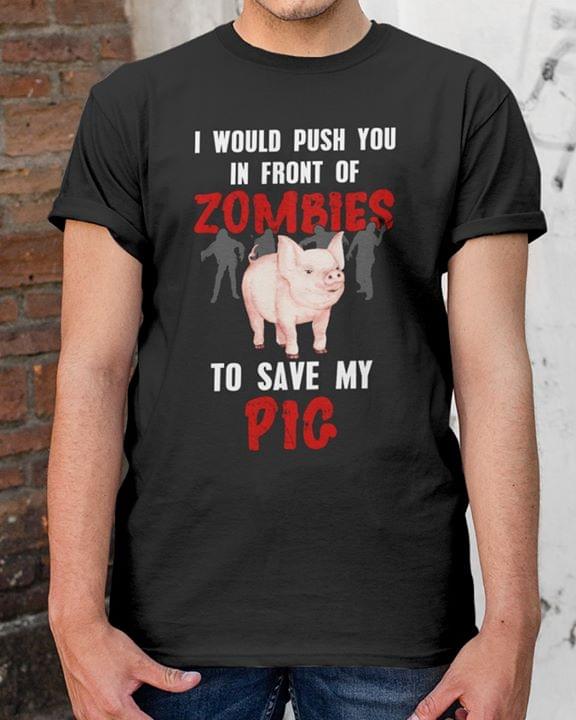 I Would Push You In Front Of Zombie To Save My Pig I Would Push You In Front Of Zombie To Save My Pig