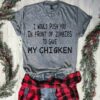 I Would Push You In Front Of Zombies To Save My Chicken Shirt