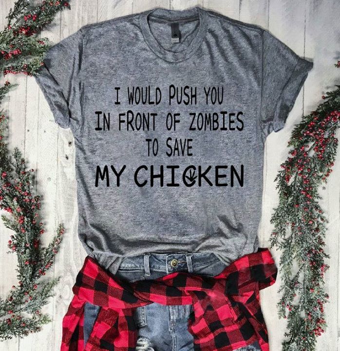 I Would Push You In Front Of Zombies To Save My Chicken Shirt I Would Push You In Front Of Zombies To Save My Chicken Shirt