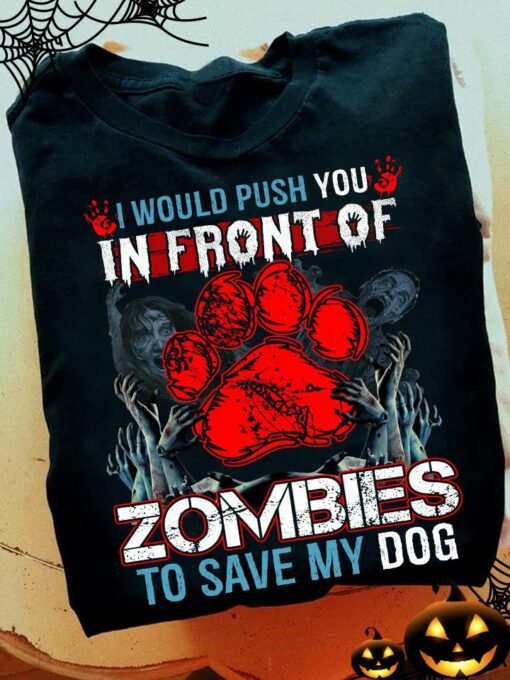 I Would Push You In Front Of Zombies To Save My Dog Halloween Shirt