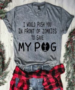 I Would Push You In Front Of Zombies To Save My Pog Shirt