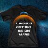 I Would Rather Be On Mars Shirt