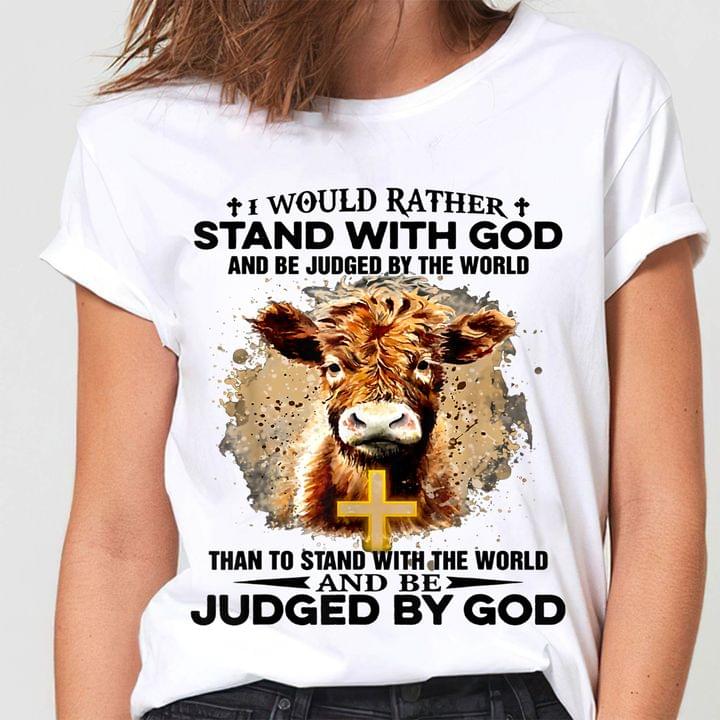 I Would Rather Stand With God And Be Judged By The World Than To Stand With The World And Be Judged By God Cow The Holy Cross Shirt I Would Rather Stand With God And Be Judged By The World Than To Stand With The World And Be Judged By God Cow The Holy Cross Shirt