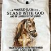 I Would Rather Stand With God And Be Judged By The World Than To Stand With The World And Be Judged By God Horse The Holy Cross Shirt