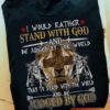 I Would Rather Stand With God And Be Judged By The World Than To Stand With The World And Be Judged By God Shirt