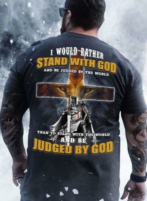 I Would Rather Stand With God And Be Judged By The World Than To Stand With The World And Be Judged By God The Holy Cross Lion Movie Character Shirt