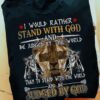 I Would Rather Stand With God And be Judged By The World By God Shirt