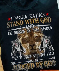 I Would Rather Stand With God And be Judged By The World By God Shirt I Would Rather Stand With God And be Judged By The World By God Shirt