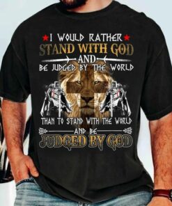 I Would Rather Stand With God, Judged By God Shirt I Would Rather Stand With God, Judged By God Shirt