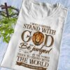 I Would Rather Stand With God, Love God Shirt