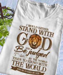 I Would Rather Stand With God, Love God Shirt