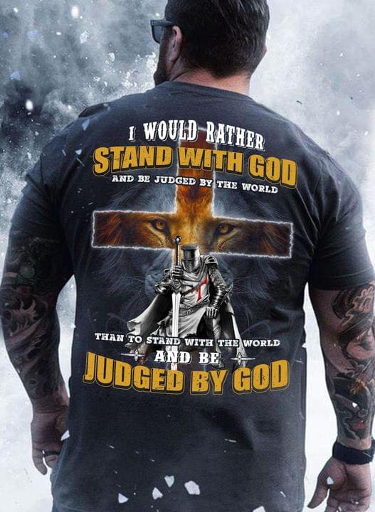 I Would Rather Stand With God Than To Stand With The World And Be Judged By God Crusader Knight Shirt I Would Rather Stand With God Than To Stand With The World And Be Judged By God Crusader Knight Shirt