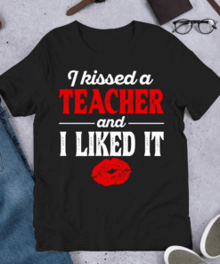 I kissed a Teacher and I Liked It, Funny Student T-Shirt