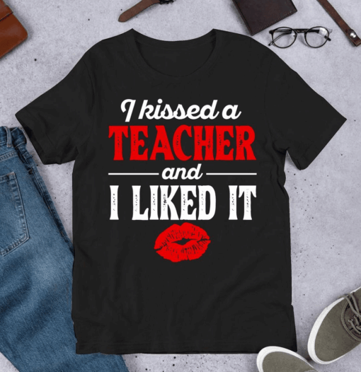 I kissed a Teacher and I Liked It, Funny Student T-Shirt