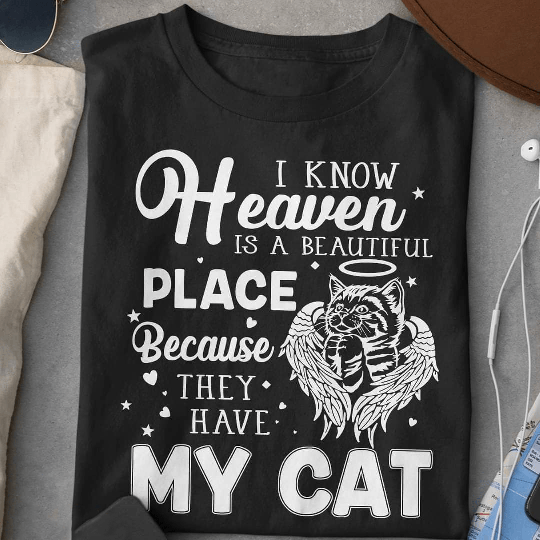 I know Heaven is a Beautiful Place because they have My Cat, Cat Memories T-Shirt I know Heaven is a Beautiful Place because they have My Cat, Cat Memories T-Shirt