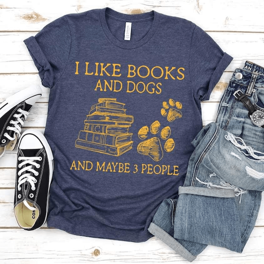 I like Books and Dogs and maybe 3 People T-Shirt I like Books and Dogs and maybe 3 People T-Shirt