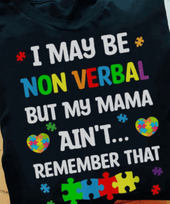 I may be non Verbal but my mama ain’t remember that, Autism support T-shirt I may be non Verbal but my mama ain’t remember that, Autism support T-shirt