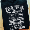 I sacrificed I’m no loser, I’m no sucker, I’m a United States Veteran Vintage T-Shirt