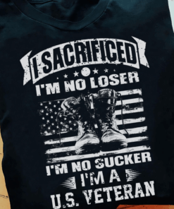 I sacrificed I’m no loser, I’m no sucker, I’m a United States Veteran Vintage T-Shirt