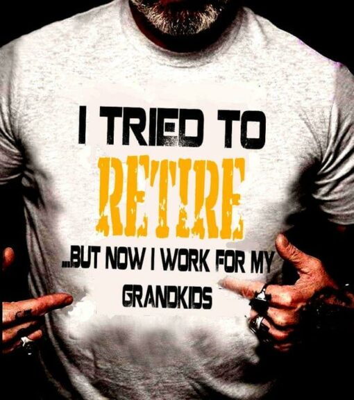 I tried To Retire But Now I Work For My Grand Kids Shirt