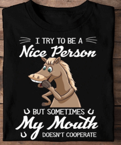 I try to be a Nice Person but sometimes My Mouth doesn’t Cooperate Horse T-Shirt I try to be a Nice Person but sometimes My Mouth doesn’t Cooperate Horse T-Shirt