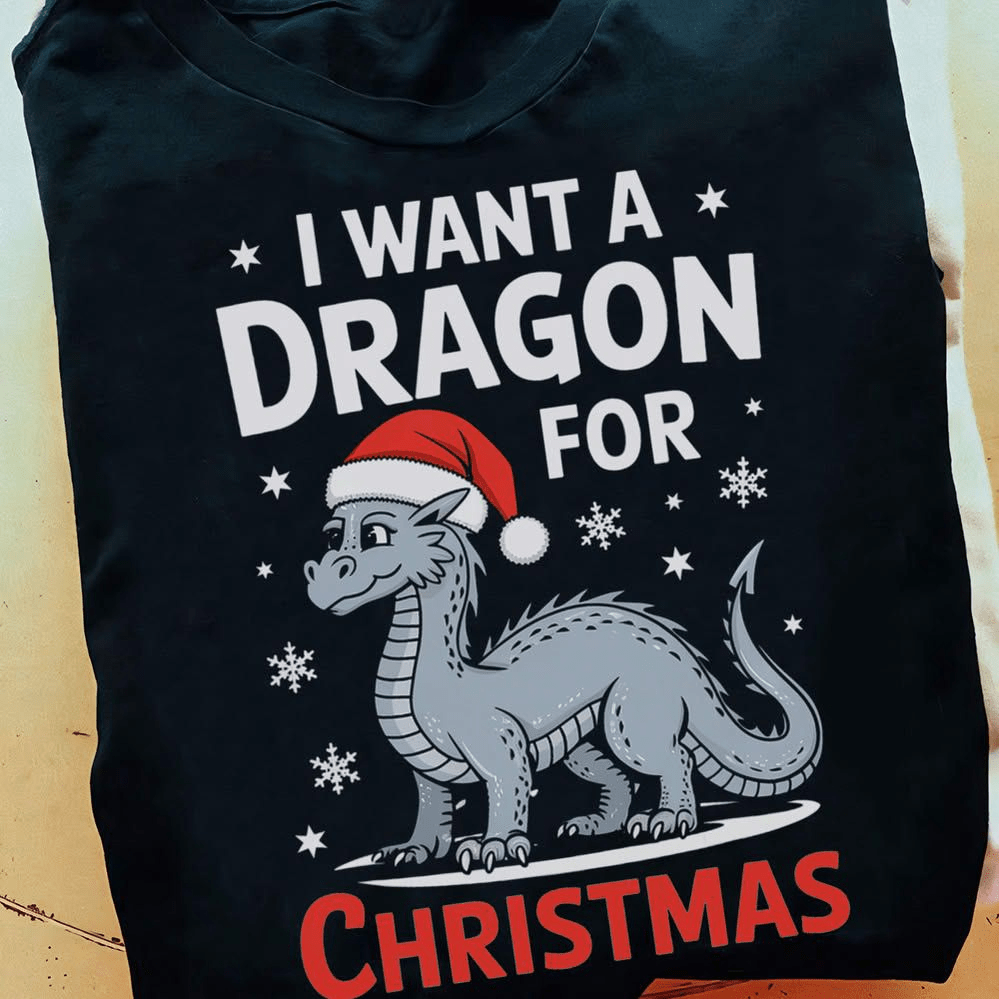 I want a Dragon for Christmas, Cute Winter Dragon T-Shirt I want a Dragon for Christmas, Cute Winter Dragon T-Shirt