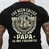 I_ve Been called A Lot Of Names In My Life time But Papa Is My Favorite Shirt