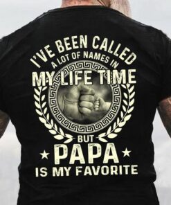 I_ve Been called A Lot Of Names In My Life time But Papa Is My Favorite Shirt I_ve Been called A Lot Of Names In My Life time But Papa Is My Favorite Shirt