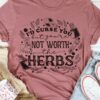 I’d Curse You But You’re Not Worth The Herbs Shirt