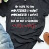 I’d Love To Do Whatever I Want Whenever I Want But I’m Not A Grandpa #Mimilife Shirt