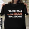 I’d Rather Be An American Than A Democrat Flag Of America Shirt