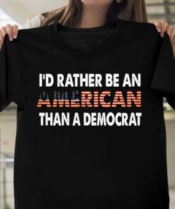 I’d Rather Be An American Than A Democrat Flag Of America Shirt I’d Rather Be An American Than A Democrat Flag Of America Shirt