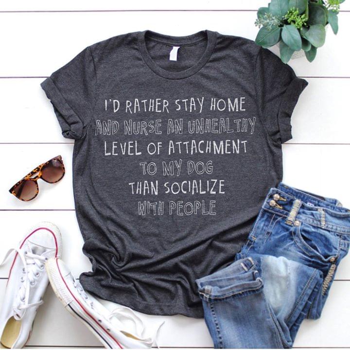 I'd Rather Stay Home And Nurse An Unhealthy Level Of Attachment Shirt I'd Rather Stay Home And Nurse An Unhealthy Level Of Attachment Shirt