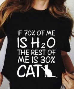 If 70 Of Me Is H2O The Rest Of Me Is 30 Cat Shirt If 70 Of Me Is H2O The Rest Of Me Is 30 Cat Shirt