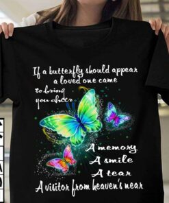 If A Butterfly Should Appear A Loved One Came To Bring You Cheer A Memory A Smile A Tear Shirt If A Butterfly Should Appear A Loved One Came To Bring You Cheer A Memory A Smile A Tear Shirt