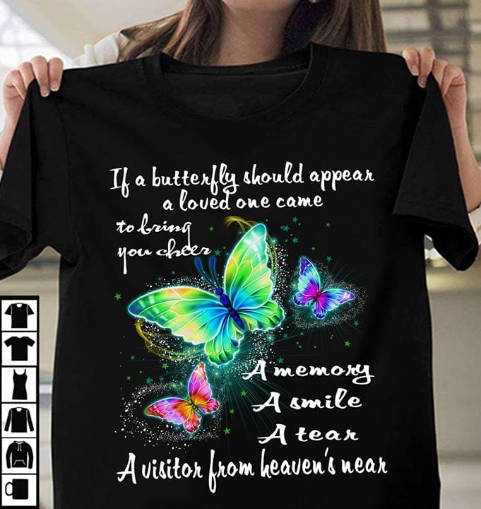 If A Butterfly Should Appear A Loved One Came To Bring You Cheer A Memory A Smile A Tear Shirt If A Butterfly Should Appear A Loved One Came To Bring You Cheer A Memory A Smile A Tear Shirt