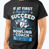 If At First You Don’t Succeed Try Doing What Your Bowling Coach Told You To Do The First Time Bowling Game Shirt