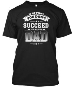 If At First You Don’t Succeed You’re Not Dad Shirt If At First You Don’t Succeed You’re Not Dad Shirt