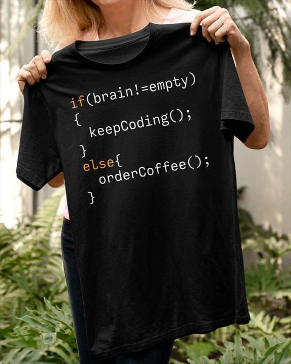 If Brain  Empty Keep Coding Else Order Coffee Developer Coder IT Shirt If Brain  Empty Keep Coding Else Order Coffee Developer Coder IT Shirt