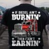 If Diesel Ain’t Burnin Then I Ain’t Earnin Truck Shirt