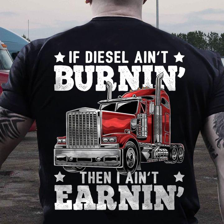 If Diesel Ain't Burnin Then I Ain't Earnin Truck Shirt If Diesel Ain't Burnin Then I Ain't Earnin Truck Shirt