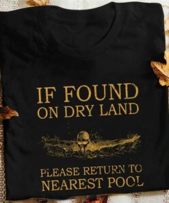 If Found On Dry Land Please Return To Nearest Pool Swimming Shirt If Found On Dry Land Please Return To Nearest Pool Swimming Shirt