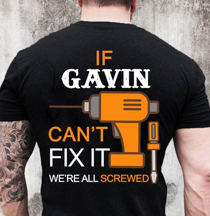 If Gavin Can't Fix It We're All Screwed Shirt (Back Side) If Gavin Can't Fix It We're All Screwed Shirt (Back Side)
