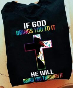 If God Brings You To It He Will Bring You Through It Shirt If God Brings You To It He Will Bring You Through It Shirt